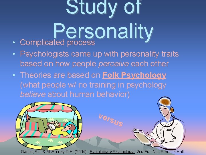 Study of Personality • Complicated process • Psychologists came up with personality traits based
