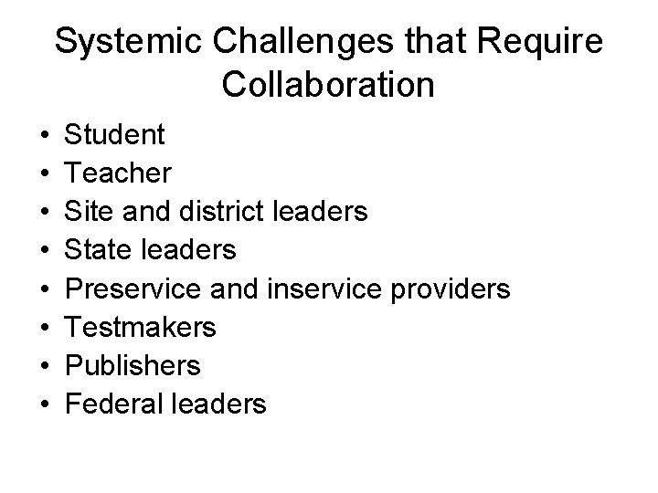 Systemic Challenges that Require Collaboration • • Student Teacher Site and district leaders State