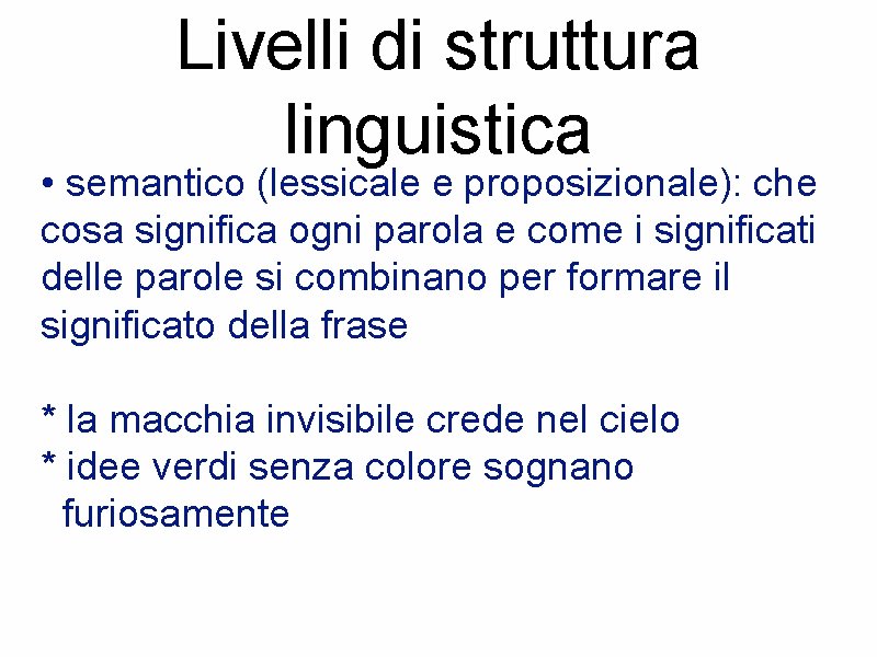 Livelli di struttura linguistica • semantico (lessicale e proposizionale): che cosa significa ogni parola