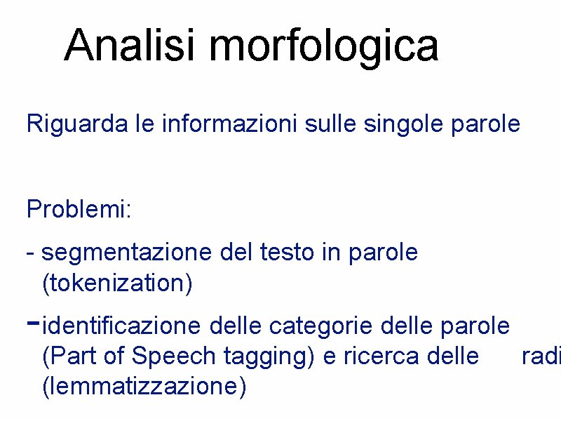 Analisi morfologica Riguarda le informazioni sulle singole parole Problemi: - segmentazione del testo in