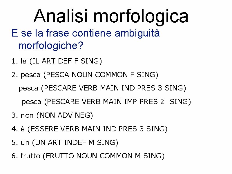 Analisi morfologica E se la frase contiene ambiguità morfologiche? 1. la (IL ART DEF