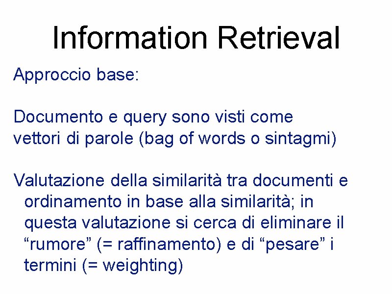 Information Retrieval Approccio base: Documento e query sono visti come vettori di parole (bag