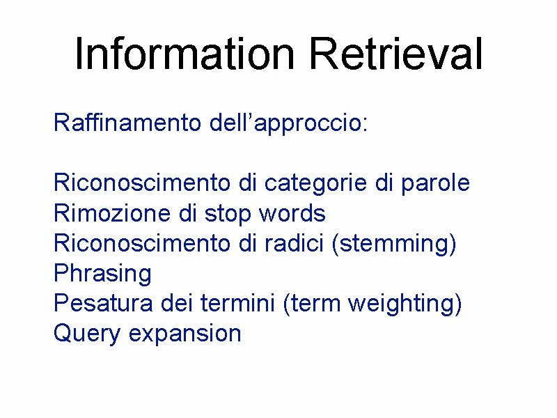 Information Retrieval Raffinamento dell’approccio: Riconoscimento di categorie di parole Rimozione di stop words Riconoscimento