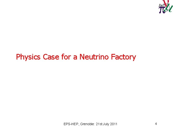 Physics Case for a Neutrino Factory EPS-HEP, Grenoble: 21 st July 2011 4 