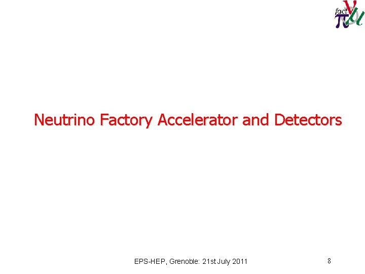 Neutrino Factory Accelerator and Detectors EPS-HEP, Grenoble: 21 st July 2011 8 