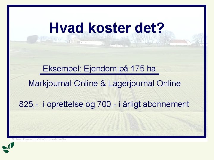 Hvad koster det? Eksempel: Ejendom på 175 ha Markjournal Online & Lagerjournal Online 825,