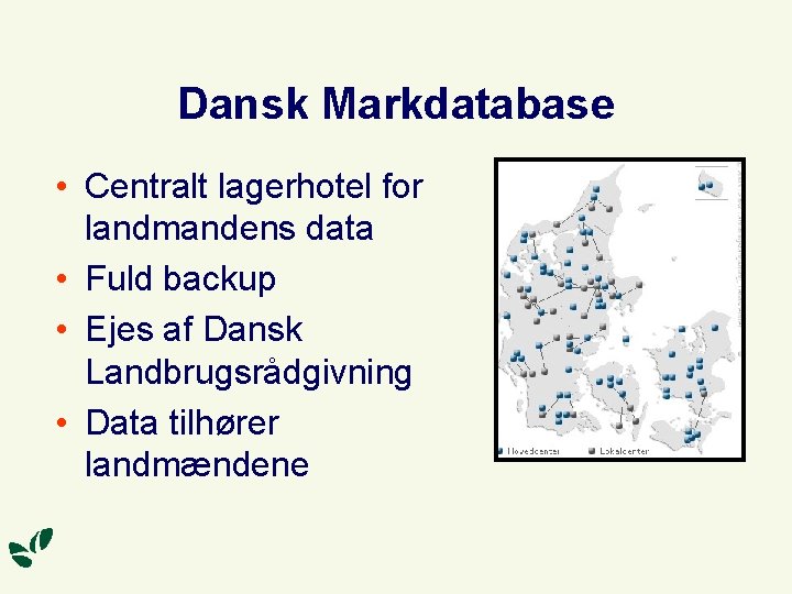 Dansk Markdatabase • Centralt lagerhotel for landmandens data • Fuld backup • Ejes af