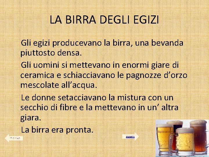 LA BIRRA DEGLI EGIZI Gli egizi producevano la birra, una bevanda piuttosto densa. Gli