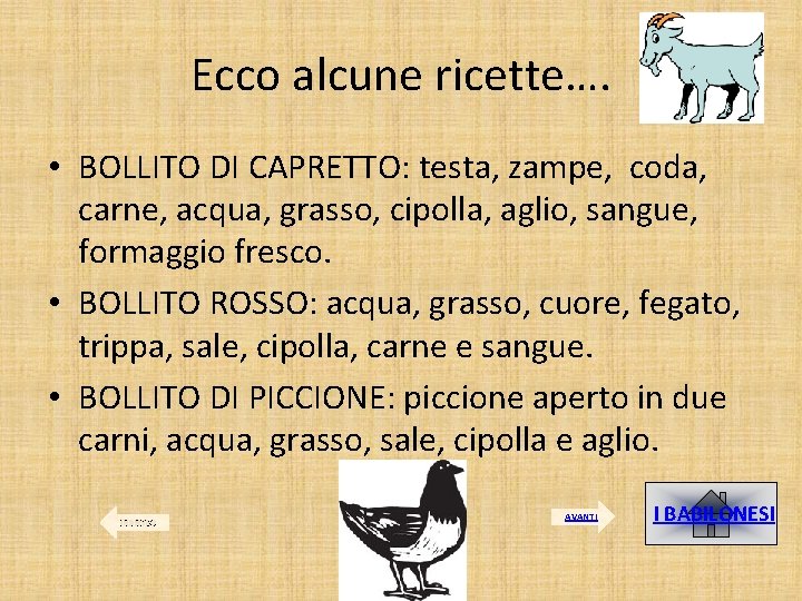 Ecco alcune ricette…. • BOLLITO DI CAPRETTO: testa, zampe, coda, carne, acqua, grasso, cipolla,