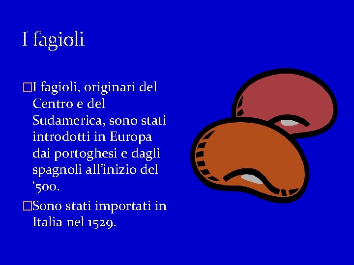 I fagioli �I fagioli, originari del Centro e del Sudamerica, sono stati introdotti in