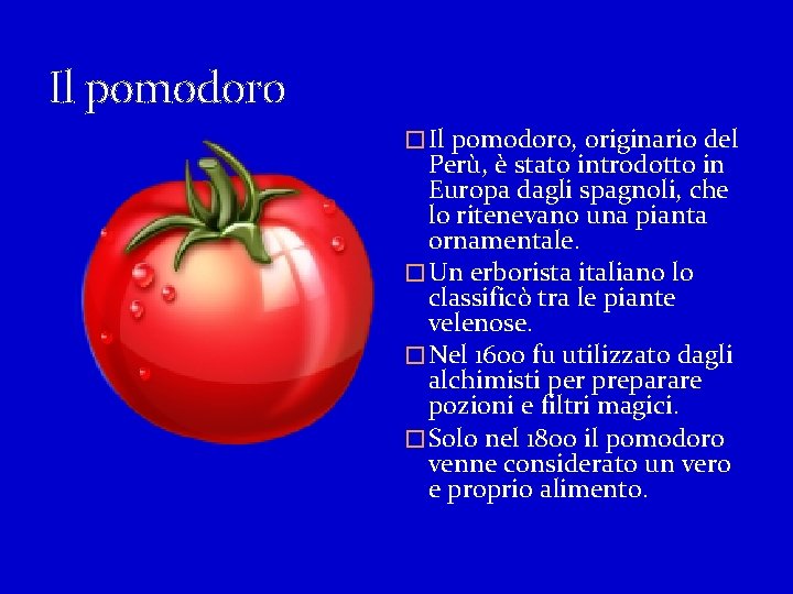 Il pomodoro � Il pomodoro, originario del Perù, è stato introdotto in Europa dagli