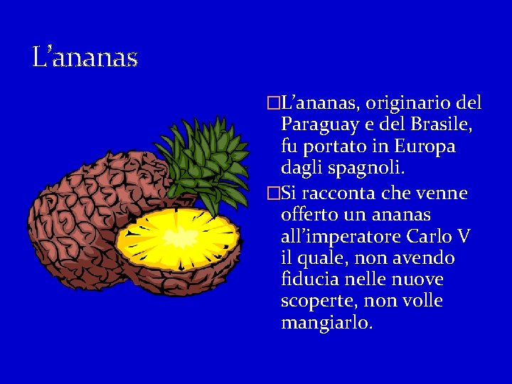 L’ananas �L’ananas, originario del Paraguay e del Brasile, fu portato in Europa dagli spagnoli.