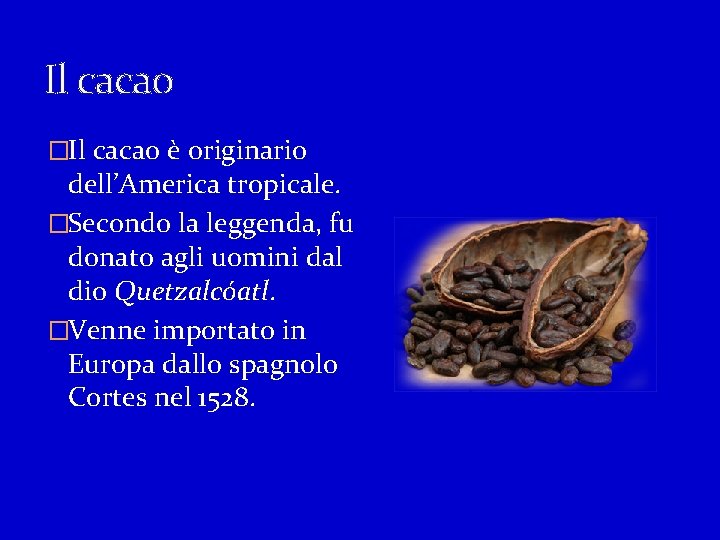 Il cacao �Il cacao è originario dell’America tropicale. �Secondo la leggenda, fu donato agli