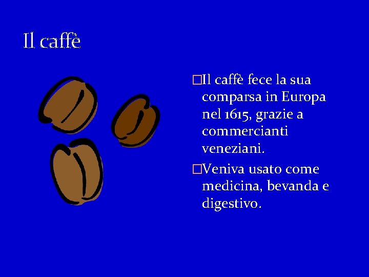 Il caffè �Il caffè fece la sua comparsa in Europa nel 1615, grazie a