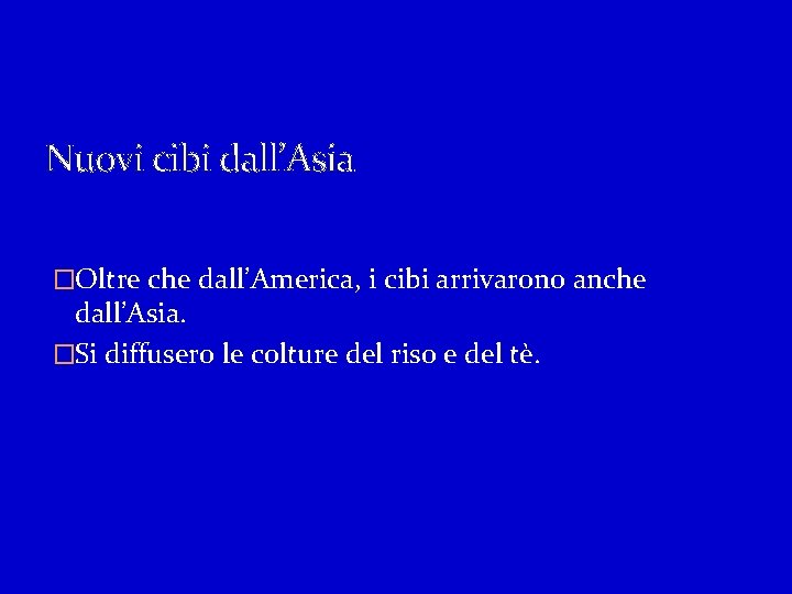 Nuovi cibi dall’Asia �Oltre che dall’America, i cibi arrivarono anche dall’Asia. �Si diffusero le