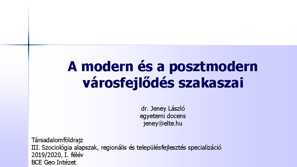 A modern és a posztmodern városfejlődés szakaszai dr. Jeney László egyetemi docens jeney@elte. hu