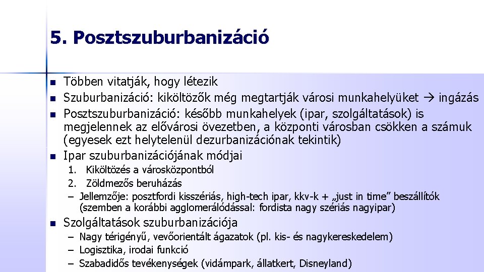 5. Posztszuburbanizáció n n Többen vitatják, hogy létezik Szuburbanizáció: kiköltözők még megtartják városi munkahelyüket