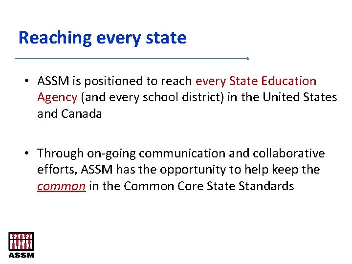 Reaching every state • ASSM is positioned to reach every State Education Agency (and
