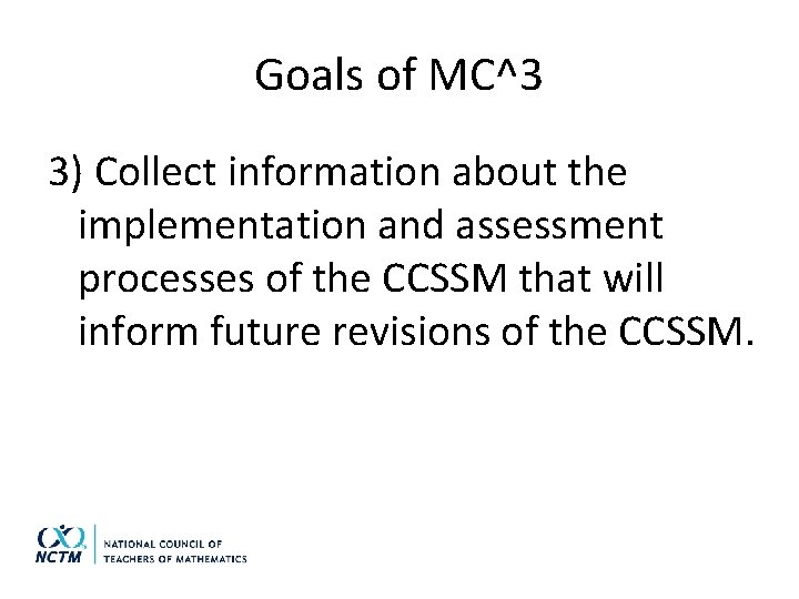 Goals of MC^3 3) Collect information about the implementation and assessment processes of the