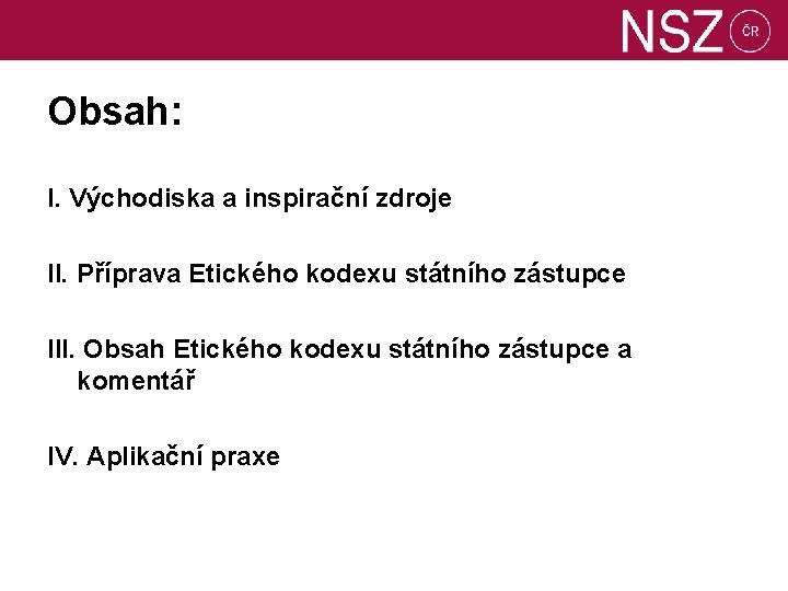 Obsah: I. Východiska a inspirační zdroje II. Příprava Etického kodexu státního zástupce III. Obsah