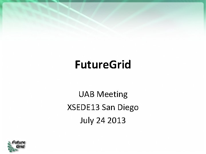 Future. Grid UAB Meeting XSEDE 13 San Diego July 24 2013 