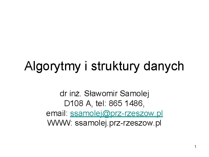 Algorytmy i struktury danych dr inż. Sławomir Samolej D 108 A, tel: 865 1486,