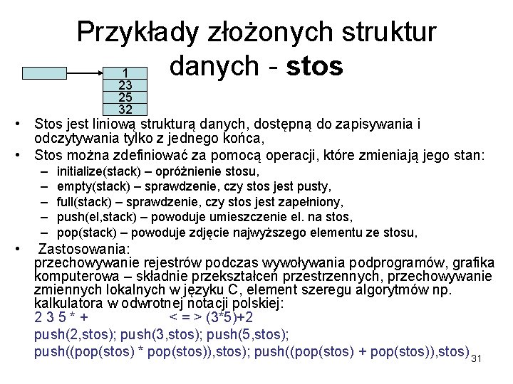 Przykłady złożonych struktur danych - stos 1 23 25 32 • Stos jest liniową