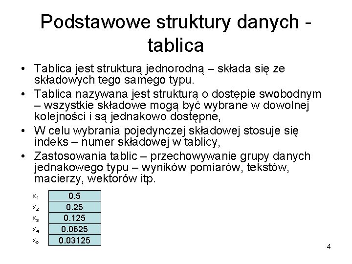 Podstawowe struktury danych tablica • Tablica jest strukturą jednorodną – składa się ze składowych