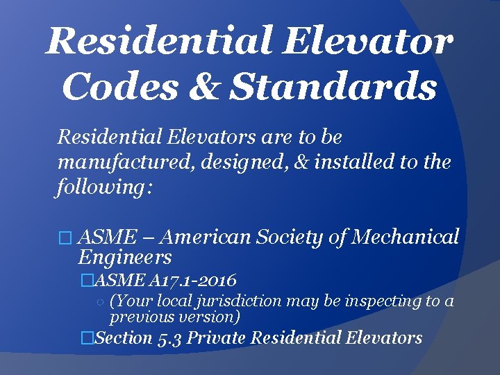 Residential Elevator Codes & Standards Residential Elevators are to be manufactured, designed, & installed