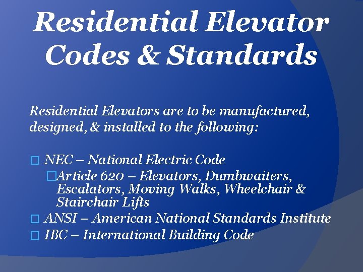 Residential Elevator Codes & Standards Residential Elevators are to be manufactured, designed, & installed