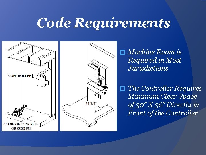 Code Requirements � Machine Room is Required in Most Jurisdictions � The Controller Requires