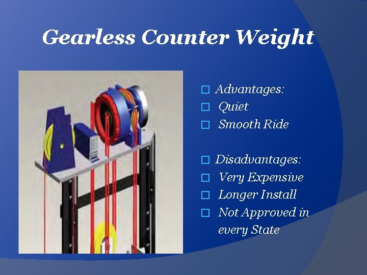 Gearless Counter Weight Advantages: � Quiet � Smooth Ride � Disadvantages: � Very Expensive