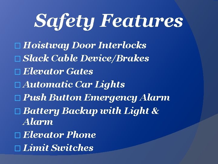 Safety Features � Hoistway Door Interlocks � Slack Cable Device/Brakes � Elevator Gates �