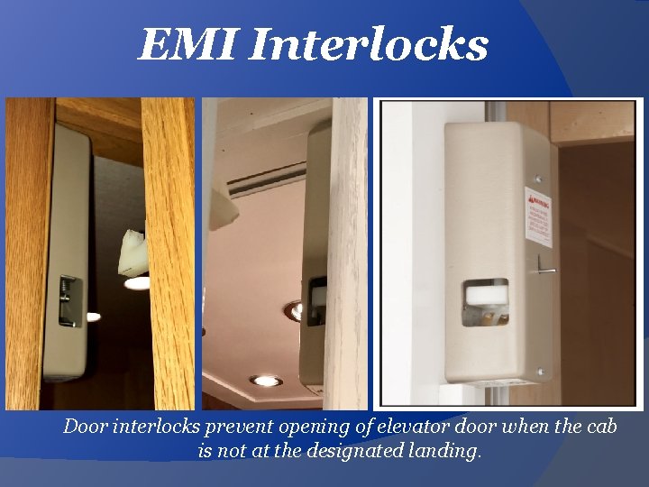 EMI Interlocks Door interlocks prevent opening of elevator door when the cab is not