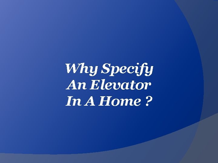 Why Specify An Elevator In A Home ? 