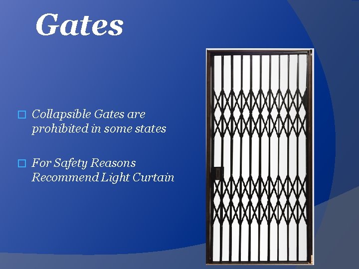 Gates � Collapsible Gates are prohibited in some states � For Safety Reasons Recommend