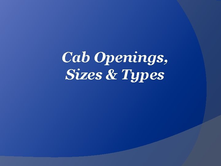 Cab Openings, Sizes & Types 