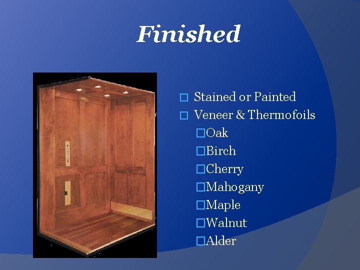 Finished Stained or Painted � Veneer & Thermofoils �Oak �Birch �Cherry �Mahogany �Maple �Walnut