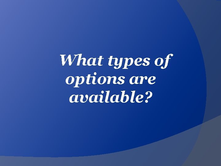 What types of options are available? 