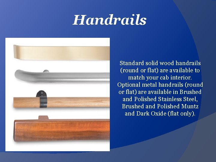 Handrails Standard solid wood handrails (round or flat) are available to match your cab