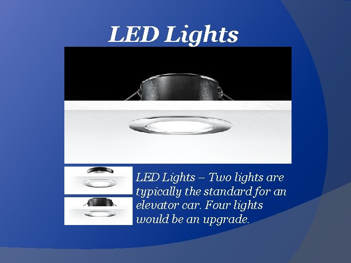 LED Lights – Two lights are typically the standard for an elevator car. Four