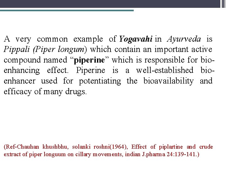 A very common example of Yogavahi in Ayurveda is Pippali (Piper longum) which contain