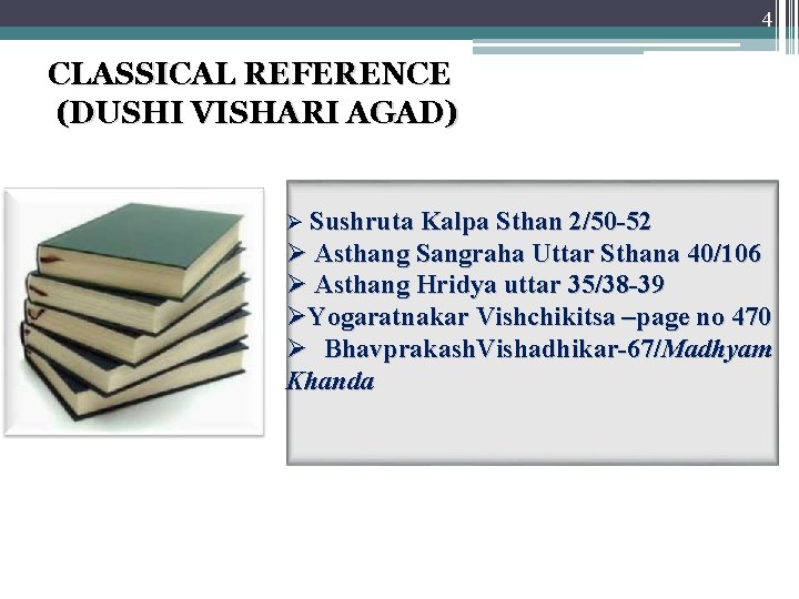 4 CLASSICAL REFERENCE (DUSHI VISHARI AGAD) Ø Sushruta Kalpa Sthan 2/50 -52 Ø Asthang