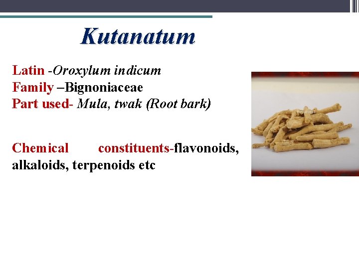 Kutanatum Latin -Oroxylum indicum Family –Bignoniaceae Part used- Mula, twak (Root bark) Chemical constituents-flavonoids,