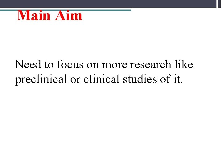 Main Aim Need to focus on more research like preclinical or clinical studies of