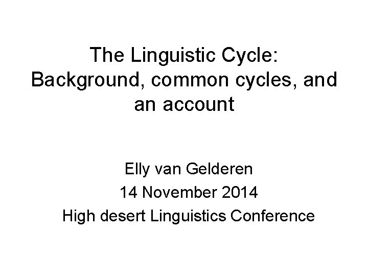 The Linguistic Cycle: Background, common cycles, and an account Elly van Gelderen 14 November