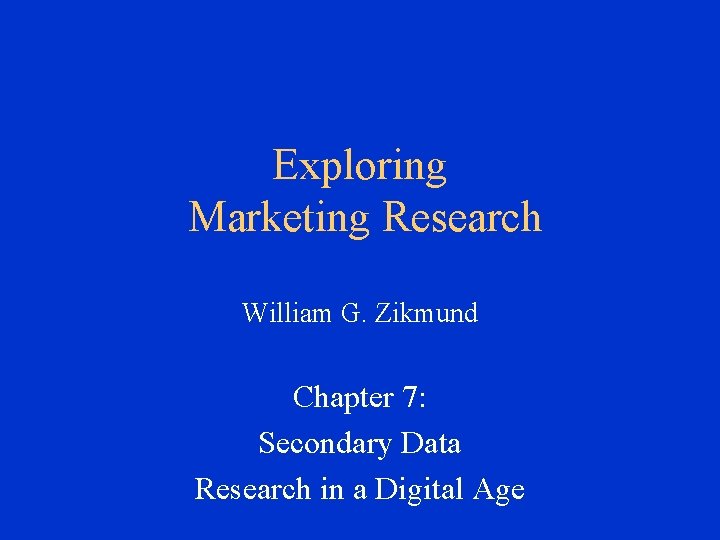 Exploring Marketing Research William G. Zikmund Chapter 7: Secondary Data Research in a Digital