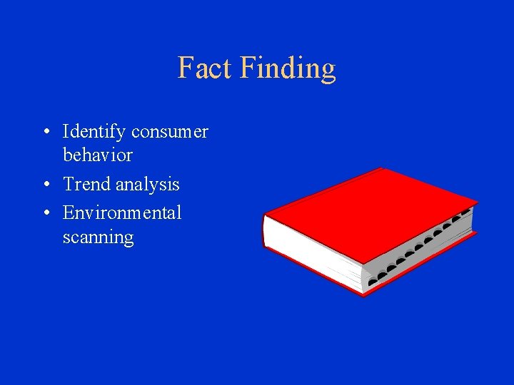 Fact Finding • Identify consumer behavior • Trend analysis • Environmental scanning 