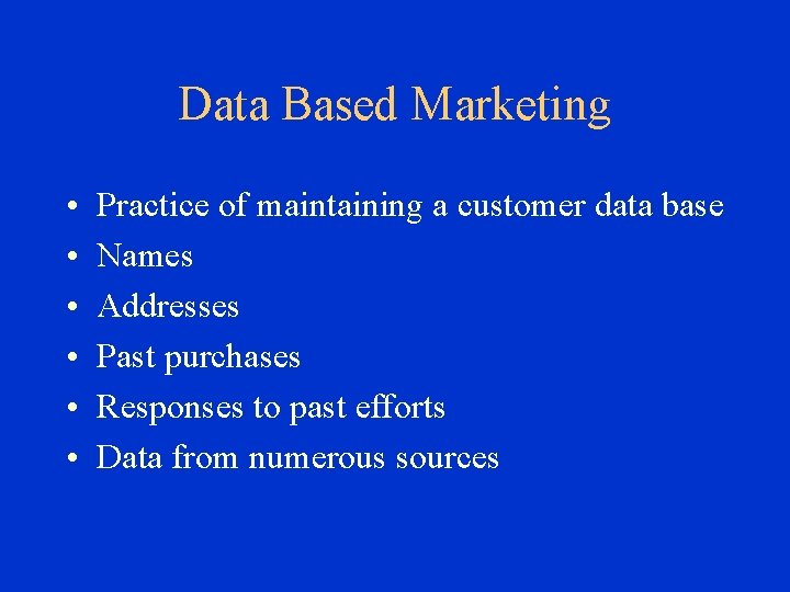 Data Based Marketing • • • Practice of maintaining a customer data base Names