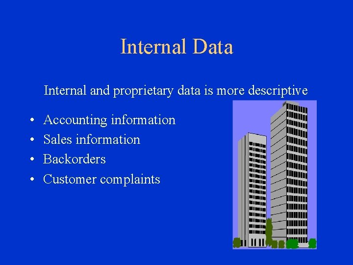 Internal Data Internal and proprietary data is more descriptive • • Accounting information Sales